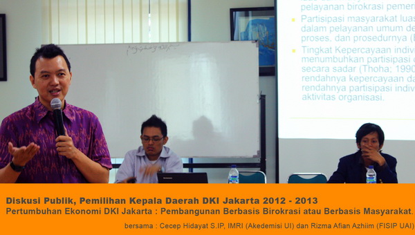 Diskusi Publik Pemilihan Kepala Daerah DKI Jakarta 2012 – 2013 “Pertumbuhan Ekonomi DKI Jakarta: Pembangunan Berbasis Birokrasi atau Berbasis Masyarakat”